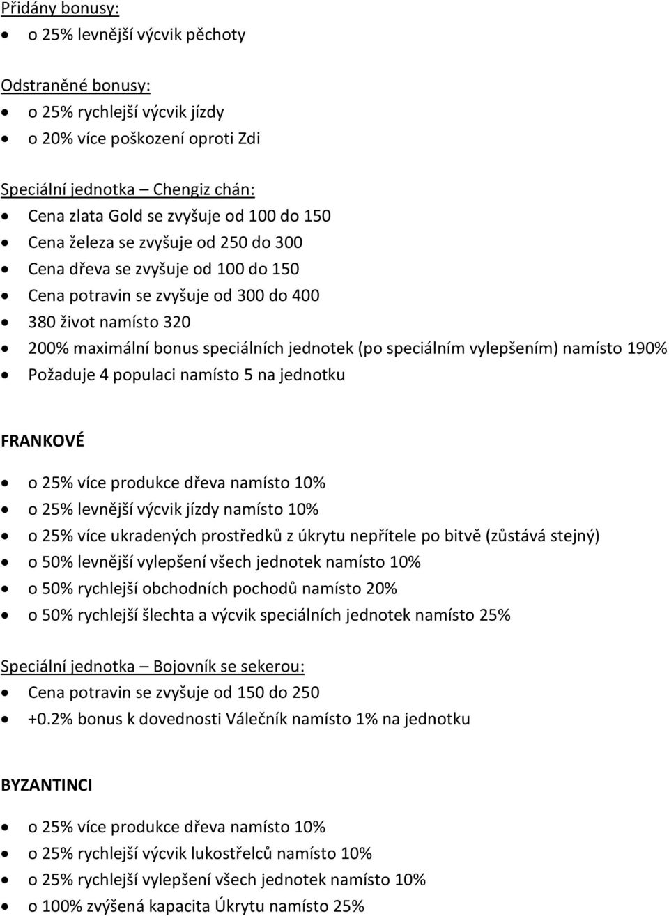 populaci namísto 5 na jednotku FRANKOVÉ o 25% více produkce dřeva namísto 10% o 25% levnější výcvik jízdy namísto 10% o 25% více ukradených prostředků z úkrytu nepřítele po bitvě (zůstává stejný) o