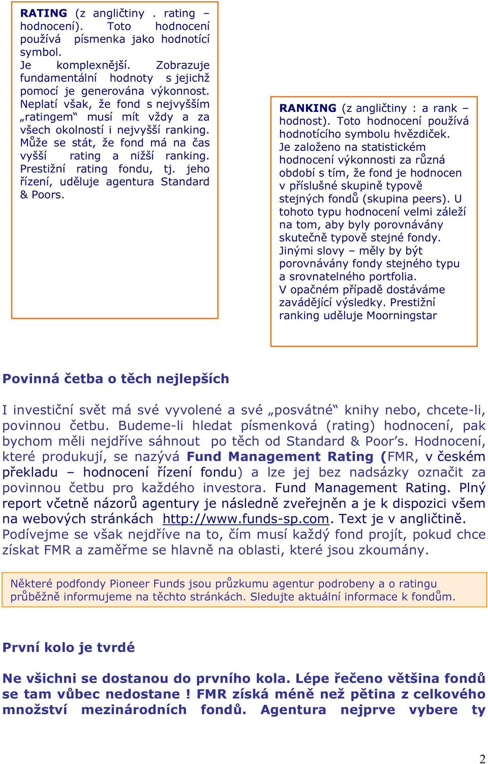 jeho řízení, uděluje agentura Standard & Poors. RANKING (z angličtiny : a rank hodnost). Toto hodnocení používá hodnotícího symbolu hvězdiček.