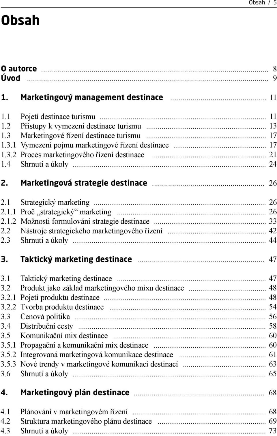 Marketingová strategie destinace... 26 2.1 Strategický marketing... 26 2.1.1 Proč strategický marketing... 26 2.1.2 Možnosti formulování strategie destinace... 33 2.