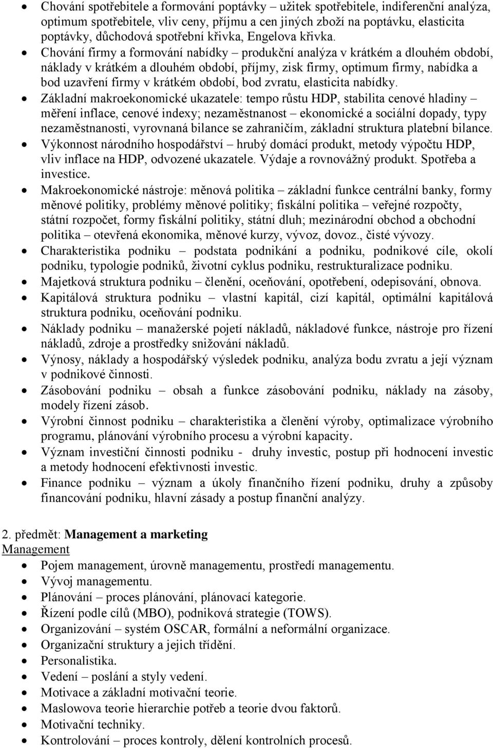 Chování firmy a formování nabídky produkční analýza v krátkém a dlouhém období, náklady v krátkém a dlouhém období, příjmy, zisk firmy, optimum firmy, nabídka a bod uzavření firmy v krátkém období,