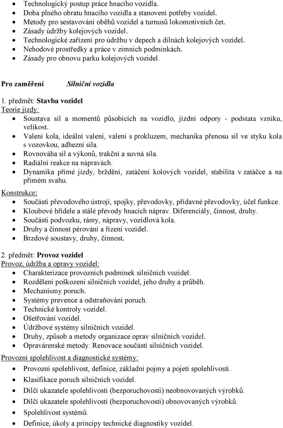 Pro zaměření Silniční vozidla 1. předmět: Stavba vozidel Teorie jízdy: Soustava sil a momentů působících na vozidlo, jízdní odpory - podstata vzniku, velikost.