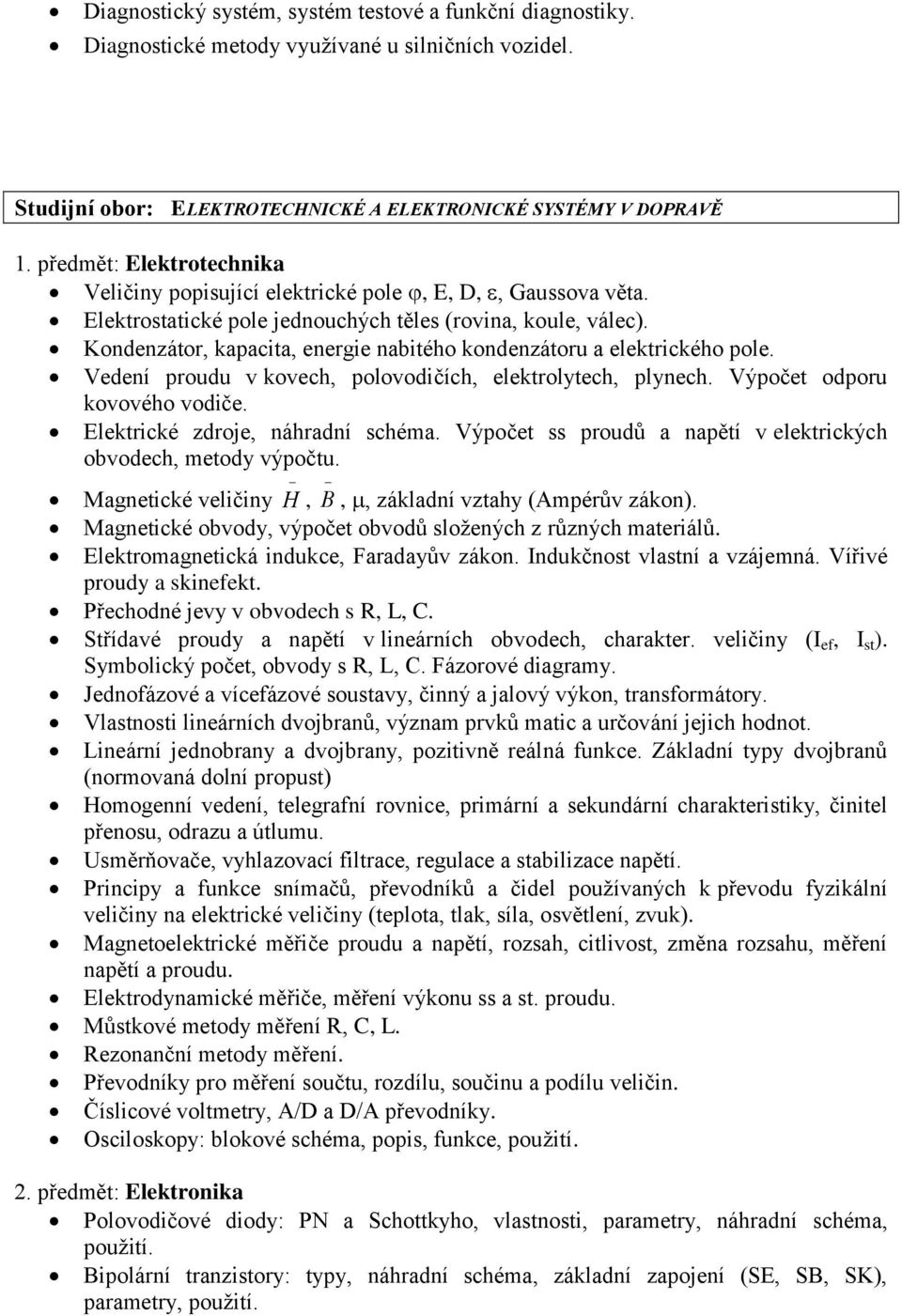 Kondenzátor, kapacita, energie nabitého kondenzátoru a elektrického pole. Vedení proudu v kovech, polovodičích, elektrolytech, plynech. Výpočet odporu kovového vodiče.