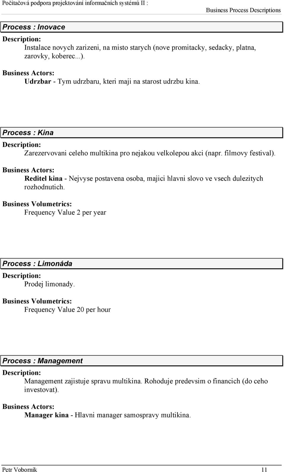 Reditel kina - Nejvyse postavena osoba, majici hlavni slovo ve vsech dulezitych rozhodnutich. Frequency Value 2 per year Process : Limonáda Prodej limonady.