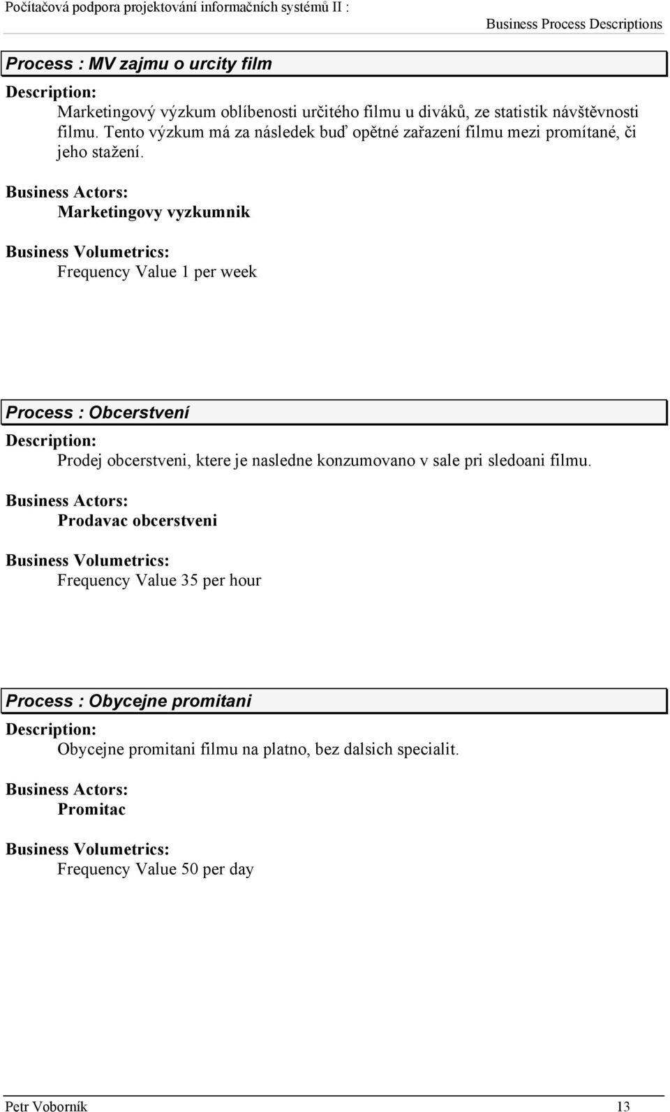 Marketingovy vyzkumnik Frequency Value 1 per week Process : Obcerstvení Prodej obcerstveni, ktere je nasledne konzumovano v sale pri sledoani