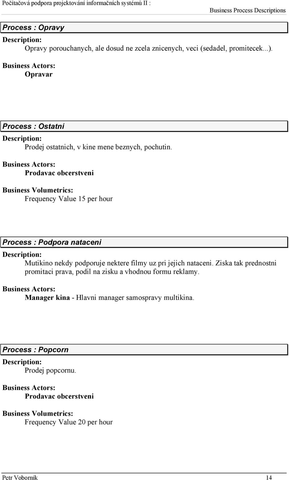 Prodavac obcerstveni Frequency Value 15 per hour Process : Podpora nataceni Mutikino nekdy podporuje nektere filmy uz pri jejich nataceni.