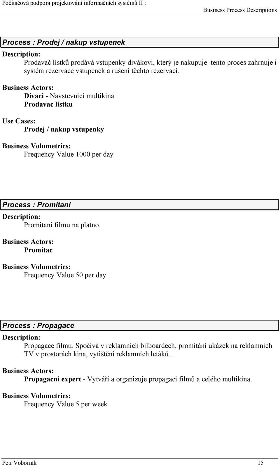 Divaci - Navstevnici multikina Prodavac listku Use Cases: Prodej / nakup vstupenky Frequency Value 1000 per day Process : Promitani Promitani filmu na platno.