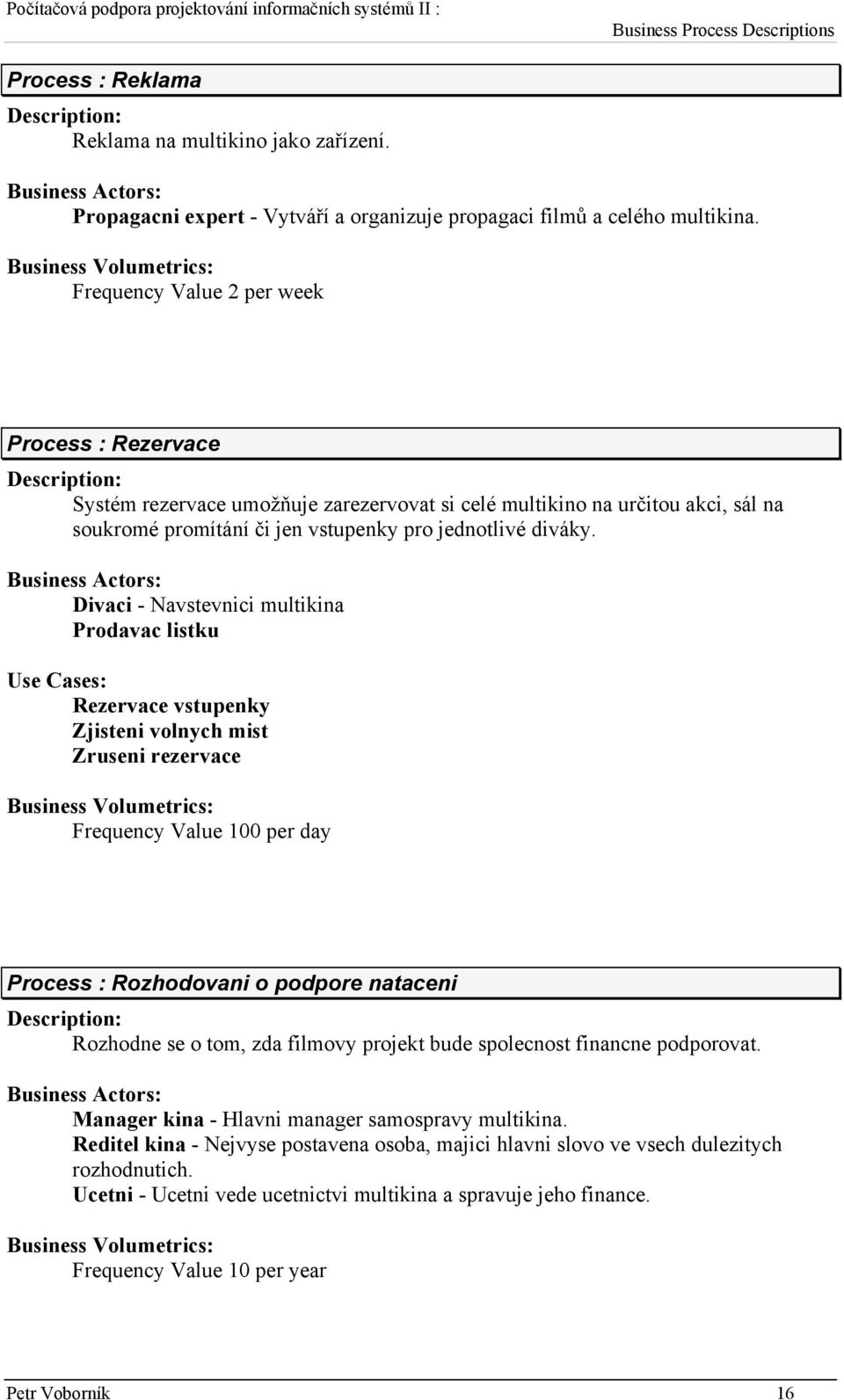 Divaci - Navstevnici multikina Prodavac listku Use Cases: Rezervace vstupenky Zjisteni volnych mist Zruseni rezervace Frequency Value 100 per day Process : Rozhodovani o podpore nataceni Rozhodne se