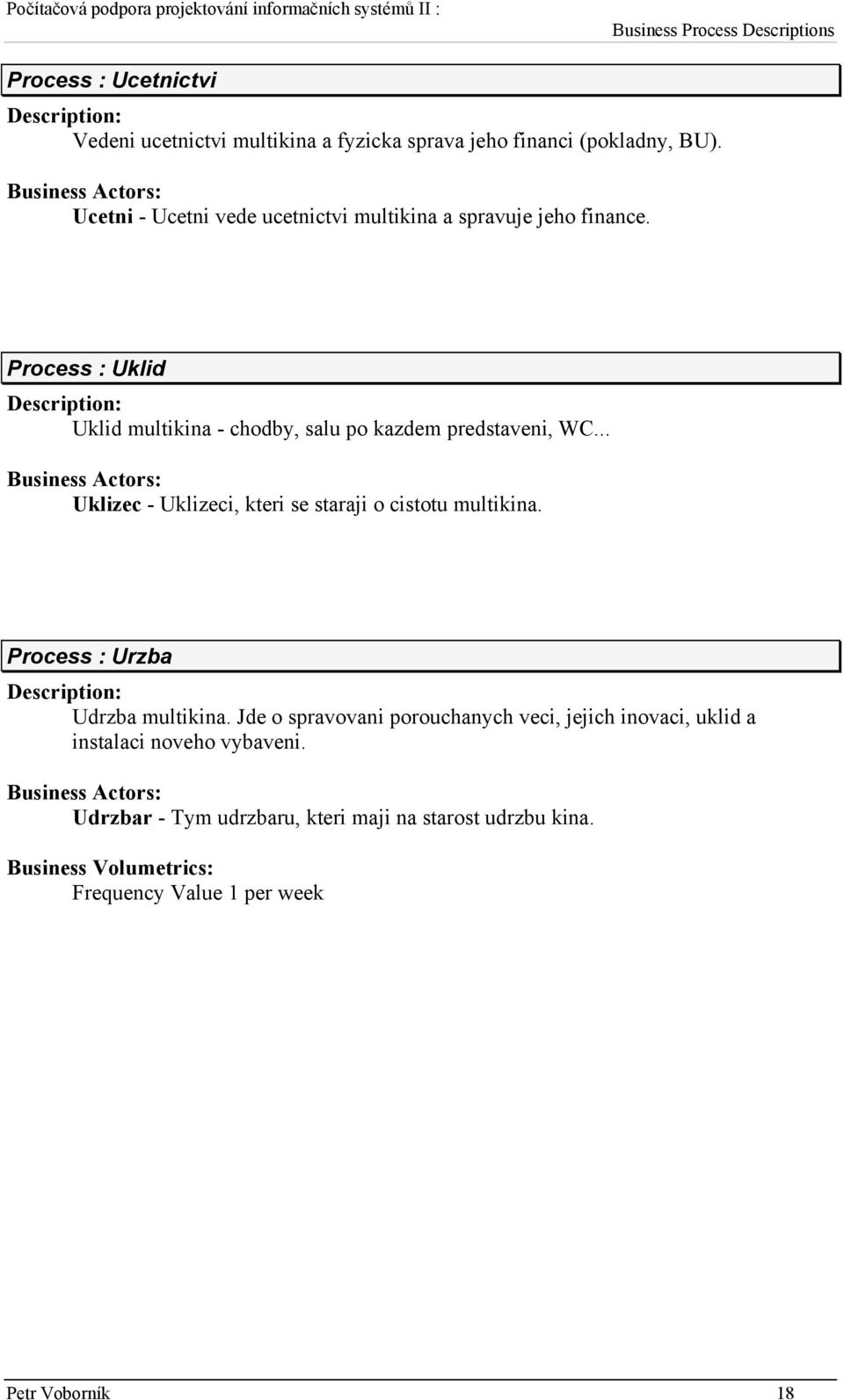 Process : Uklid Uklid multikina - chodby, salu po kazdem predstaveni, WC... Uklizec - Uklizeci, kteri se staraji o cistotu multikina.