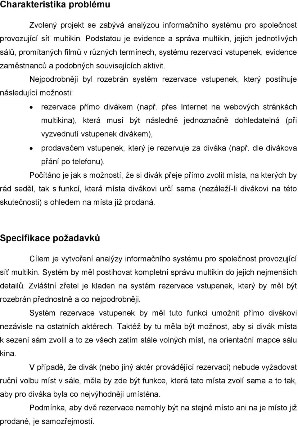 Nejpodrobněji byl rozebrán systém rezervace vstupenek, který postihuje následující možnosti: rezervace přímo divákem (např.