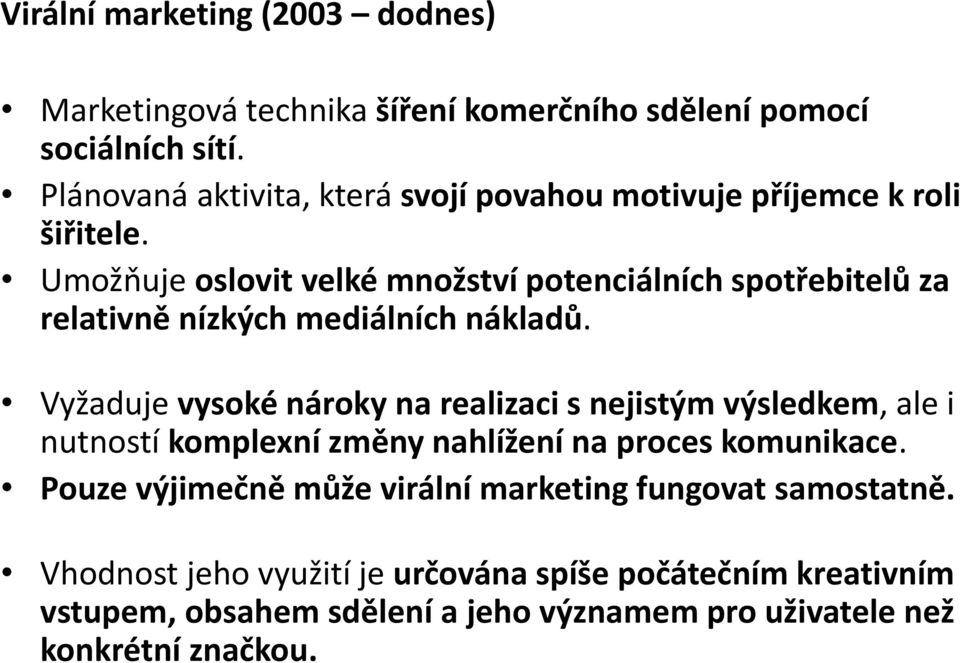 Umožňuje oslovit velké množství potenciálních spotřebitelů za relativně nízkých mediálních nákladů.