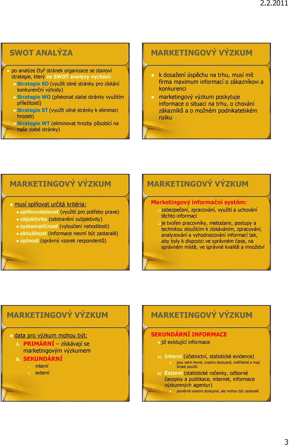 maximum informací o zákazníkovi a konkurenci marketingový výzkum poskytuje informace o situaci na trhu, o chování zákazníků a o možném podnikatelském riziku musí splňovat určitá kritéria: