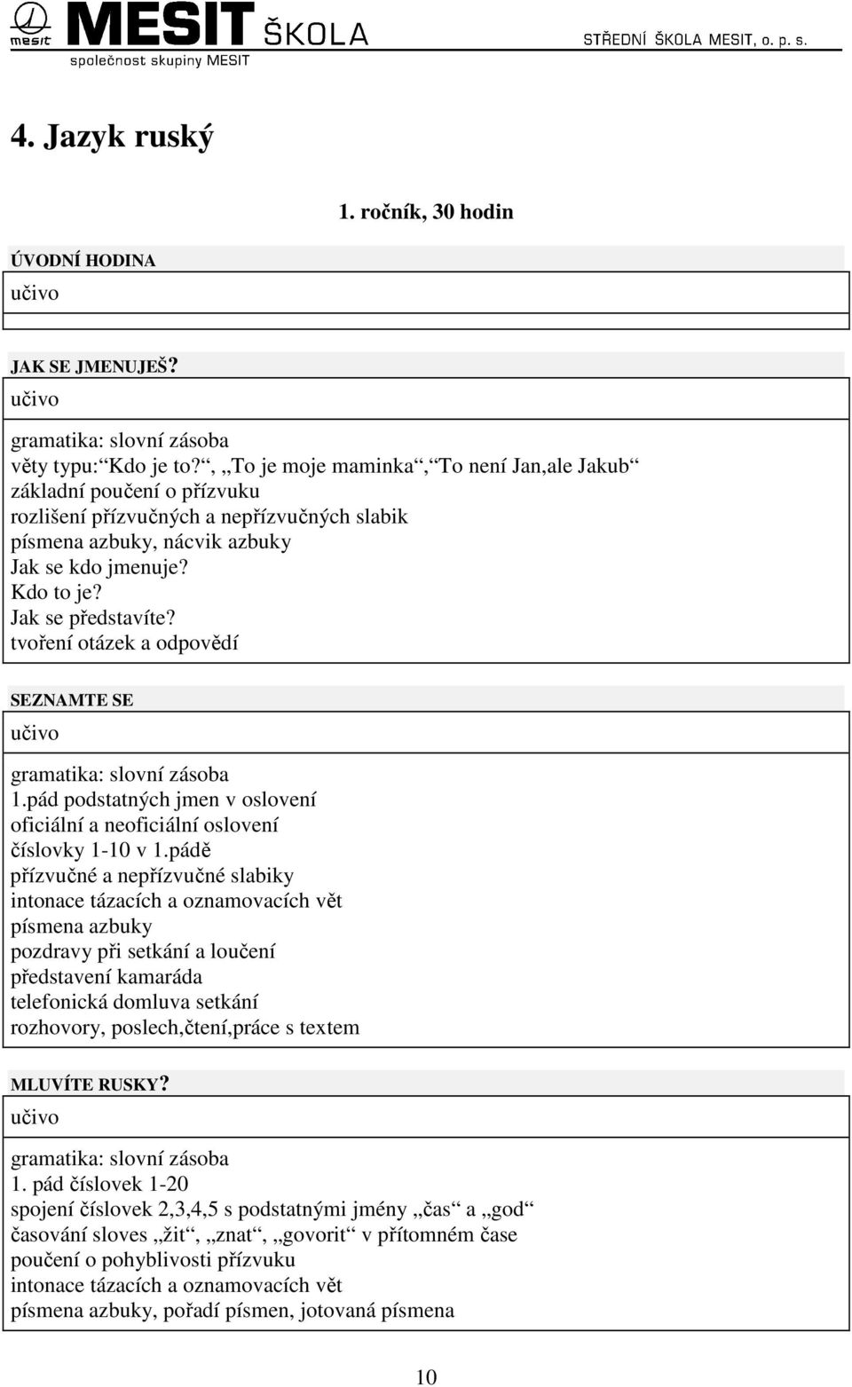 tvoření otázek a odpovědí SEZNAMTE SE gramatika: slovní zásoba 1.pád podstatných jmen v oslovení oficiální a neoficiální oslovení číslovky 1-10 v 1.
