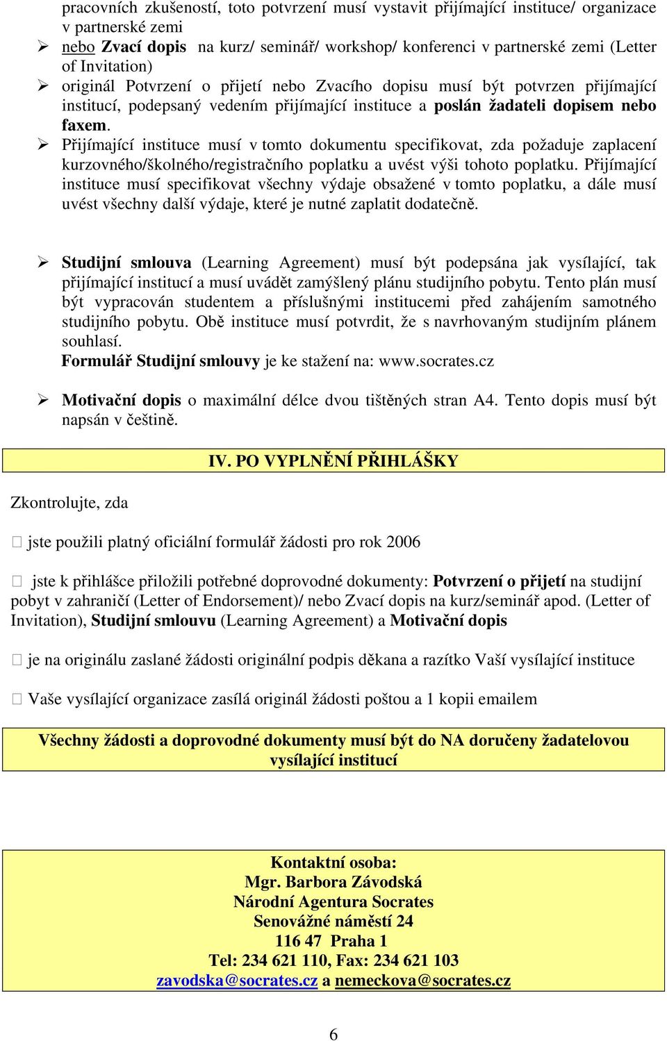 Přijímající instituce musí v tomto dokumentu specifikovat, zda požaduje zaplacení kurzovného/školného/registračního poplatku a uvést výši tohoto poplatku.