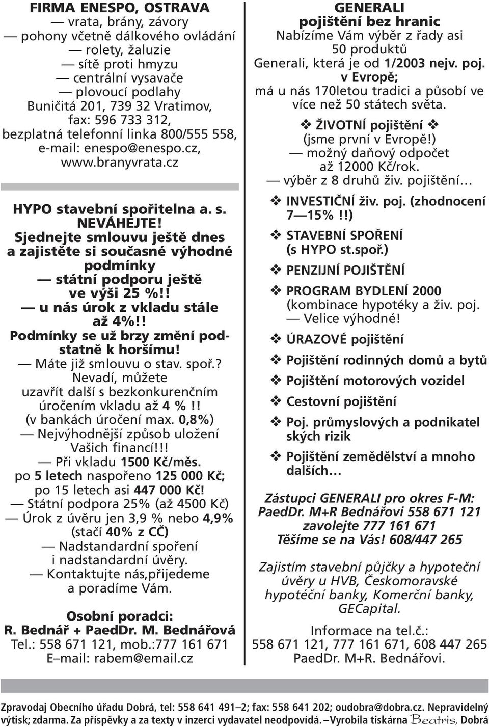 Sjednejte smlouvu ještě dnes a zajistěte si současné výhodné podmínky státní podporu ještě ve výši 25 %!! u nás úrok z vkladu stále až 4%!! Podmínky se už brzy změní podstatně k horšímu!