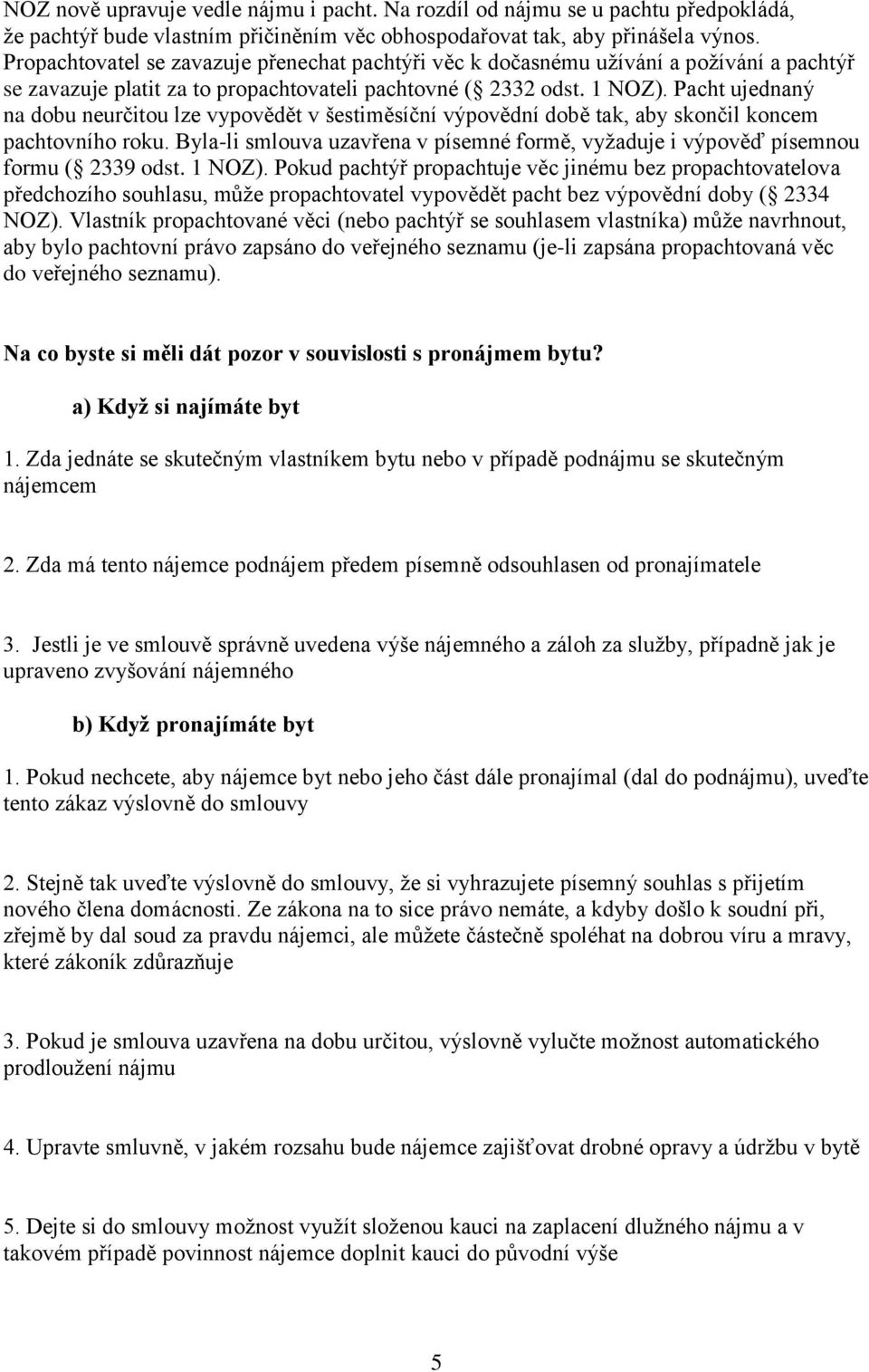 Pacht ujednaný na dobu neurčitou lze vypovědět v šestiměsíční výpovědní době tak, aby skončil koncem pachtovního roku.