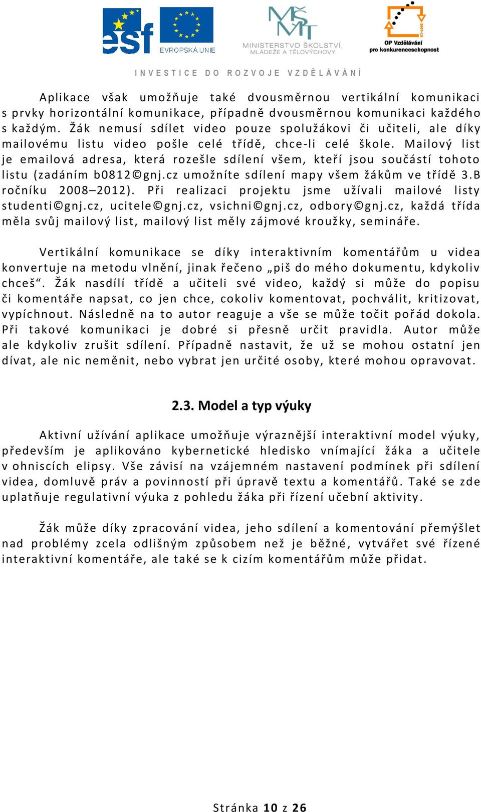 Mailový list je emailová adresa, která rozešle sdílení všem, kteří jsou součástí tohoto listu (zadáním b0812 gnj.cz umožníte sdílení mapy všem žákům ve třídě 3.B ročníku 2008 2012).