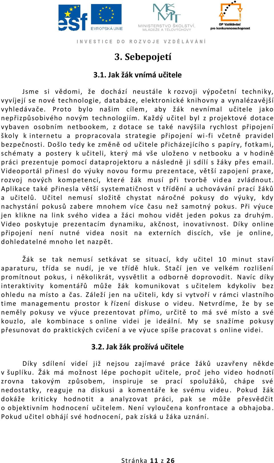 Každý učitel byl z projektové dotace vybaven osobním netbookem, z dotace se také navýšila rychlost připojení školy k internetu a propracovala strategie připojení wi -fi včetně pravidel bezpečnosti.