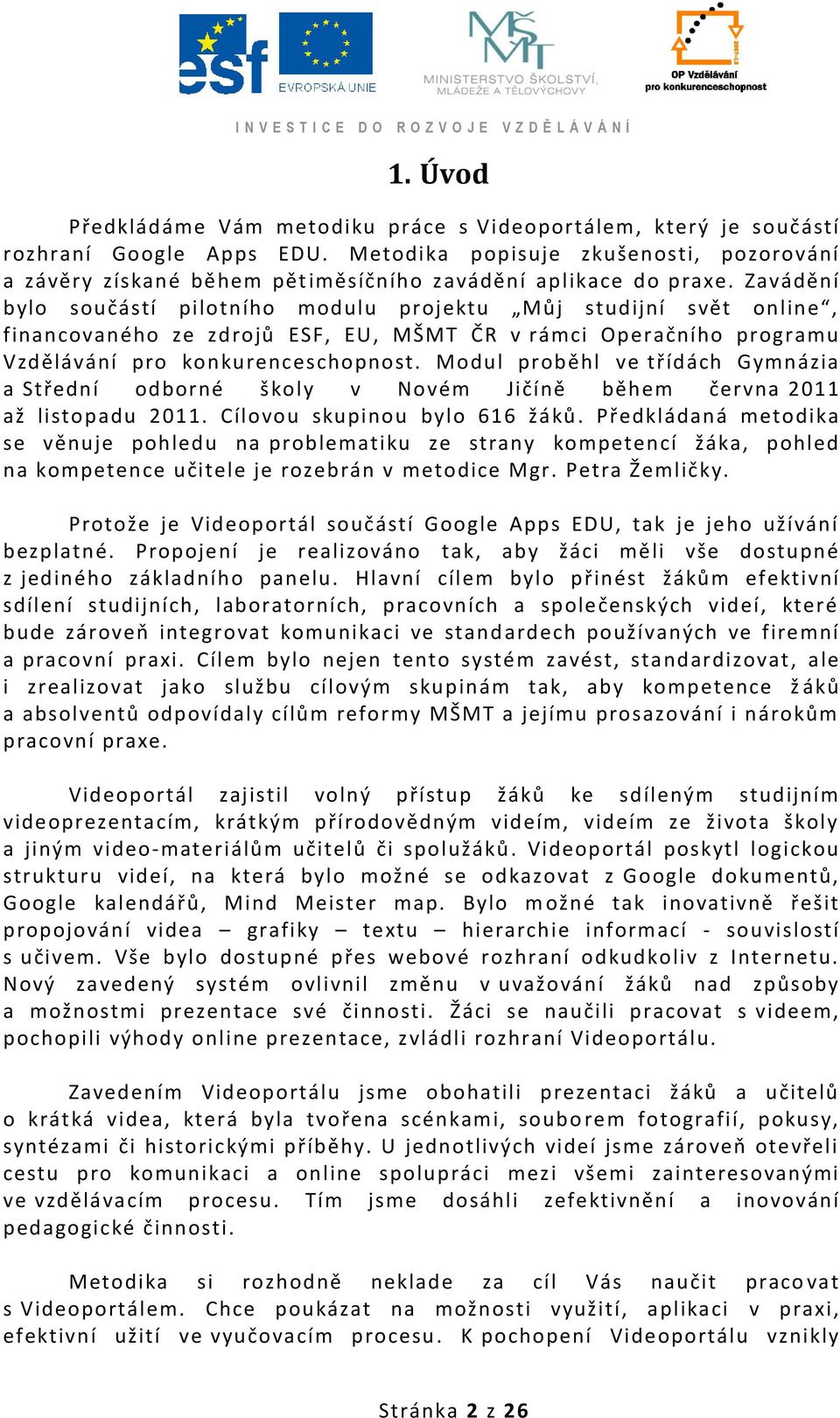 Zavádění bylo součástí pilotního modulu projektu Můj studijní svět online, financovaného ze zdrojů ESF, EU, MŠMT ČR v rámci Operačního programu Vzdělávání pro konkurenceschopnost.