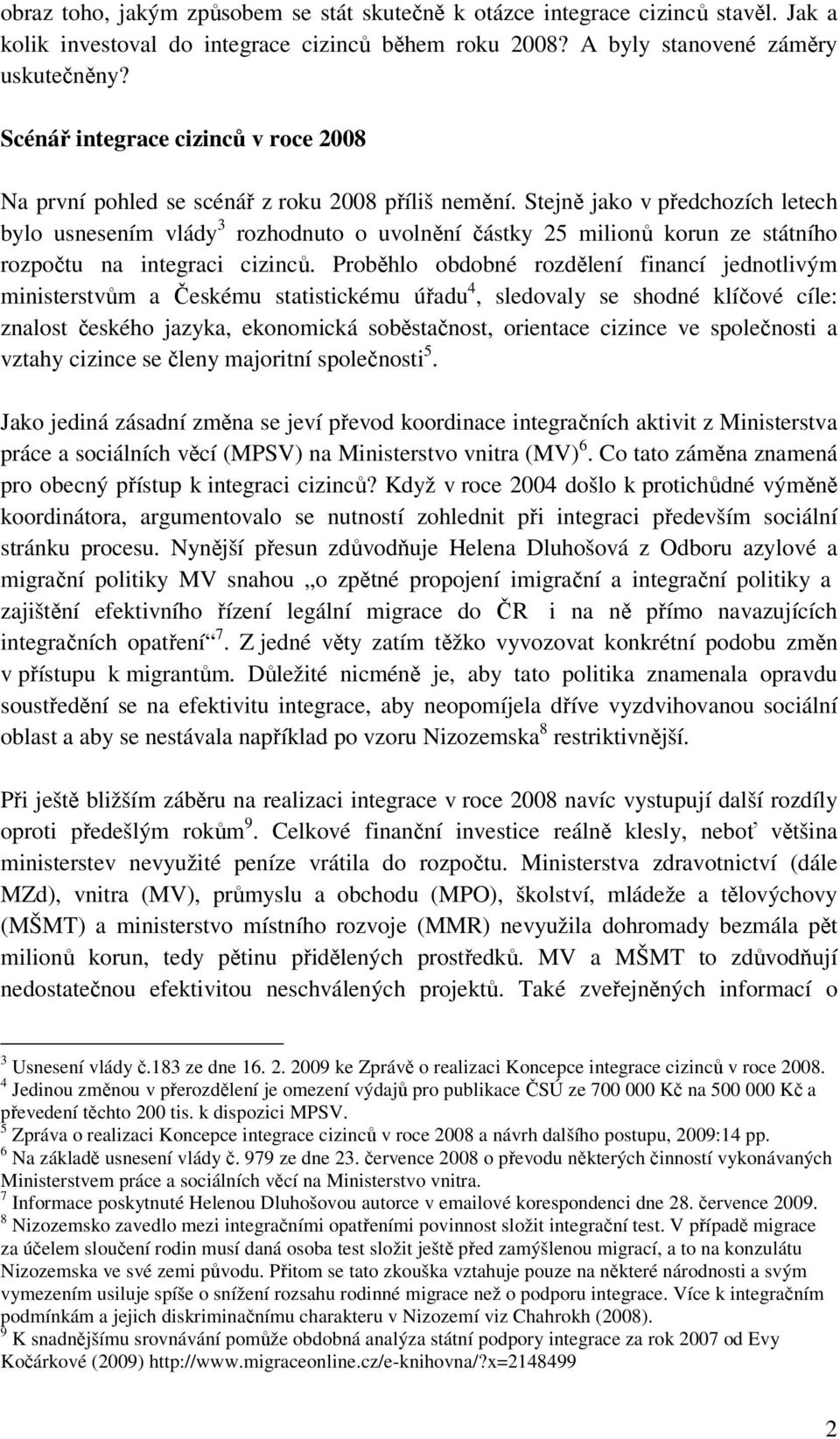 Stejně jako v předchozích letech bylo usnesením vlády 3 rozhodnuto o uvolnění částky 25 milionů korun ze státního rozpočtu na integraci cizinců.