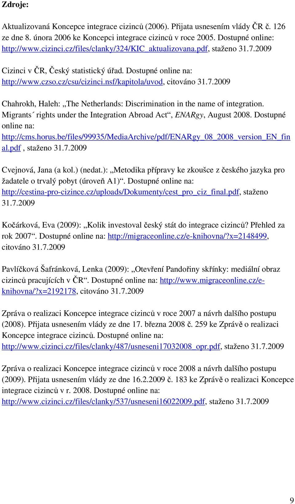 Migrants rights under the Integration Abroad Act, ENARgy, August 2008. Dostupné online na: http://cms.horus.be/files/99935/mediaarchive/pdf/enargy_08_2008_version_en_fin al.pdf, staženo 31.7.