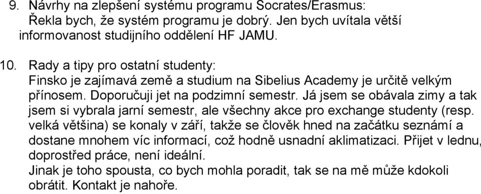 Já jsem se obávala zimy a tak jsem si vybrala jarní semestr, ale všechny akce pro exchange studenty (resp.