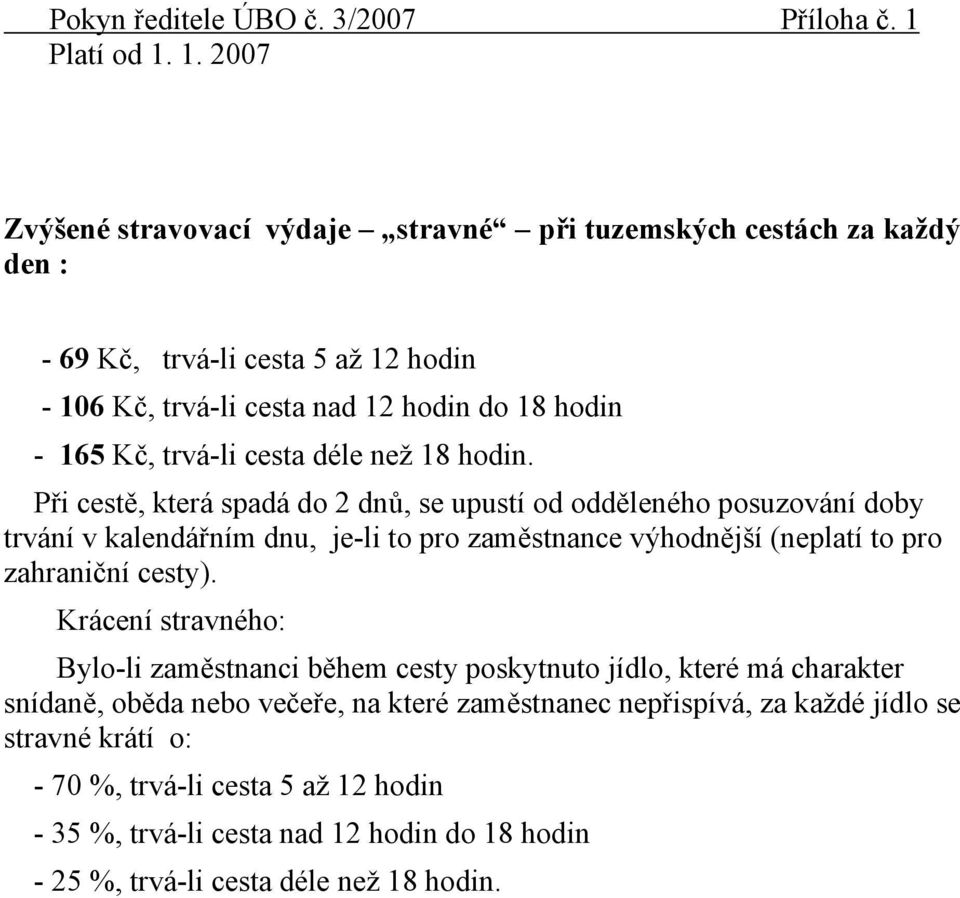 1. 2007 Zvýšené stravovací výdaje stravné při tuzemských cestách za každý den : - 69 Kč, trvá-li cesta 5 až 12 hodin - 106 Kč, trvá-li cesta nad 12 hodin do 18 hodin - 165 Kč, trvá-li