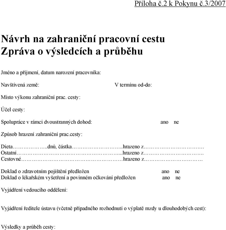 výkonu zahraniční prac. cesty: Účel cesty: Spolupráce v rámci dvoustranných dohod: ano ne Způsob hrazení zahraniční prac.cesty: Dieta..dnů, částka..hrazeno z.