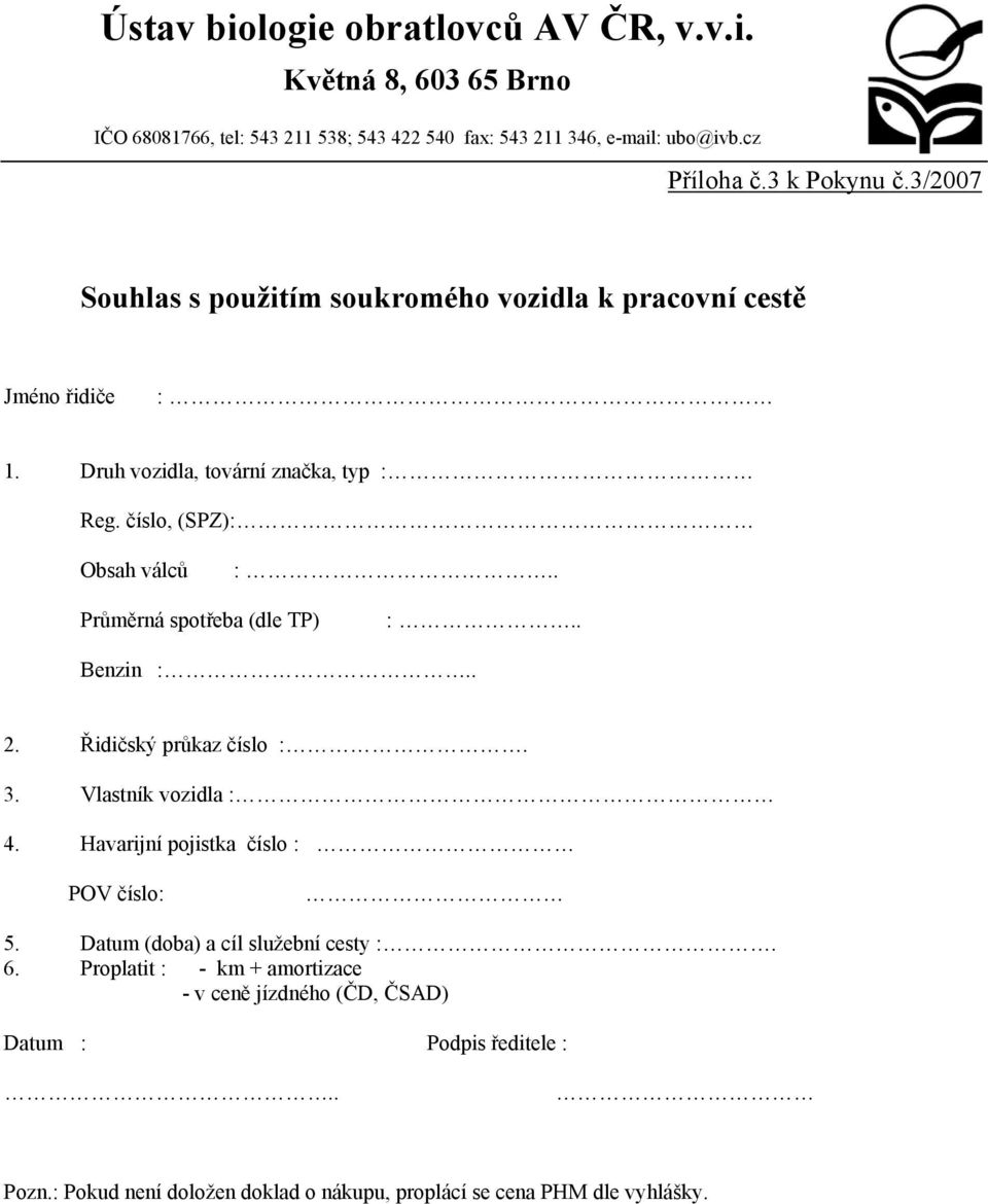 . Průměrná spotřeba (dle TP) :.. Benzin :.. 2. Řidičský průkaz číslo :. 3. Vlastník vozidla : 4. Havarijní pojistka číslo : POV číslo: 5.