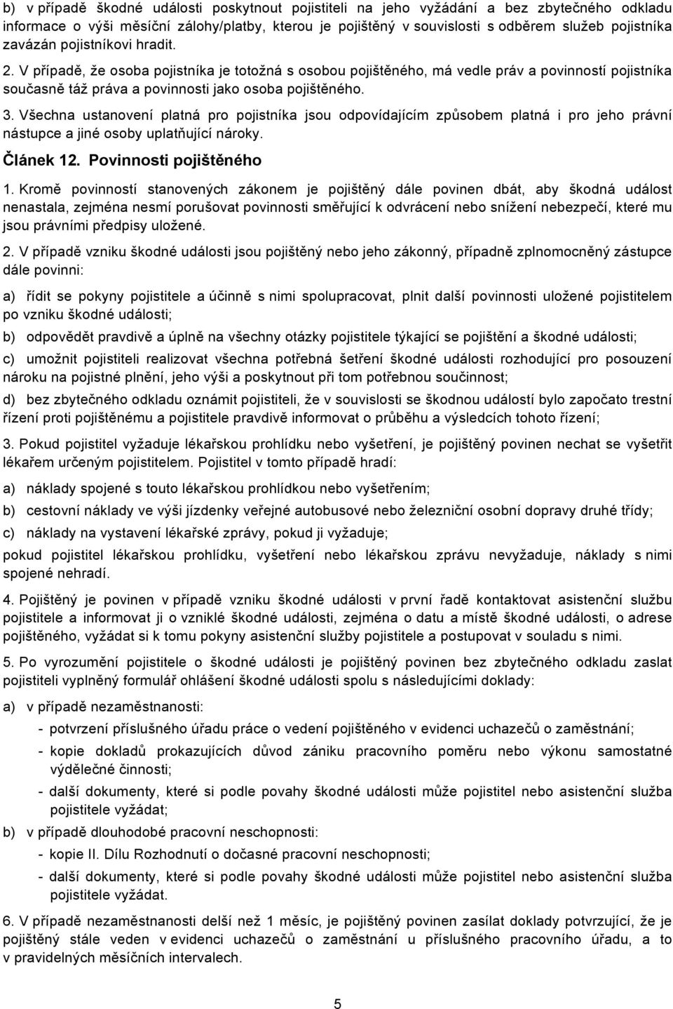 Všechna ustanovení platná pro pojistníka jsou odpovídajícím způsobem platná i pro jeho právní nástupce a jiné osoby uplatňující nároky. Článek 12. Povinnosti pojištěného 1.