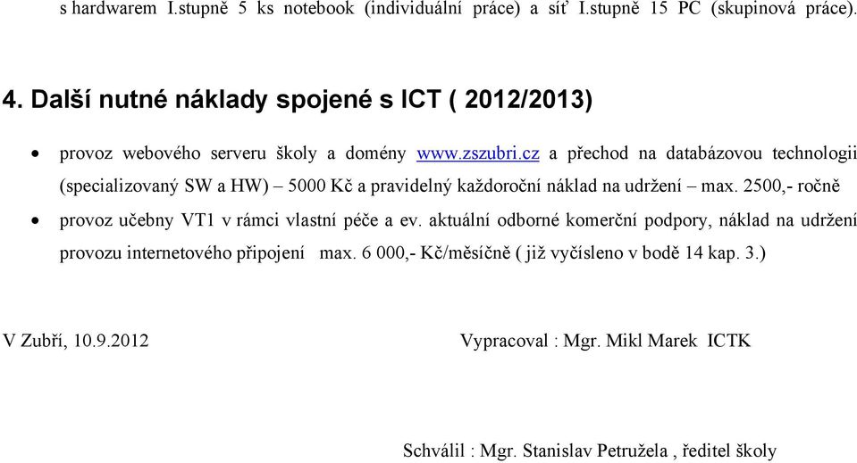 cz a přechod na databázovou technologii (specializovaný SW a HW) 5000 Kč a pravidelný každoroční náklad na udržení max.