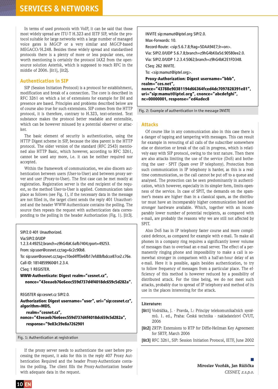 Besides these widely spread and standardised protocols there is a plenty of more or less popular ones, one worth mentioning is certainly the protocol IAX2 from the opensource solution Asterisk, which