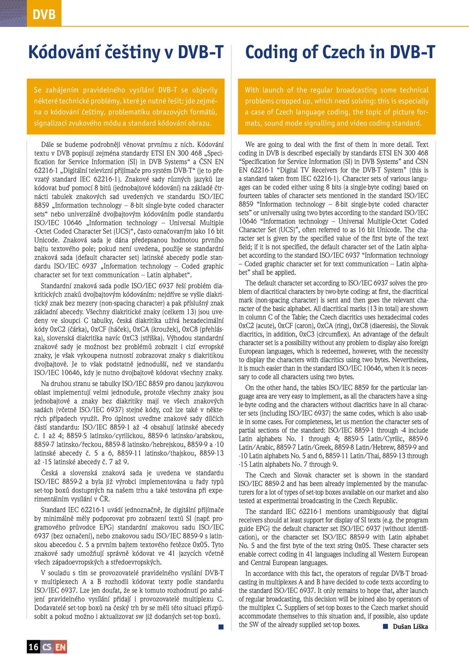 Kódování textu v DVB popisují zejména standardy ETSI EN 300 468 Specification for Service Information (SI) in DVB Systems a ČSN EN 62216-1 Digitální televizní přijímače pro systém DVB-T (je to