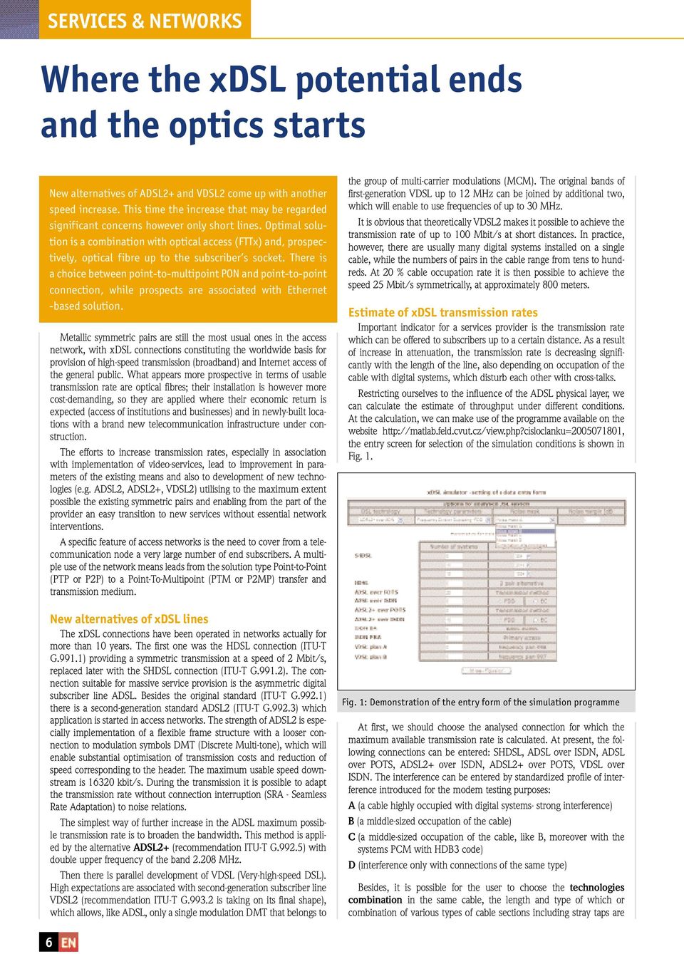 Optimal solution is a combination with optical access (FTTx) and, prospectively, optical fibre up to the subscriber s socket.