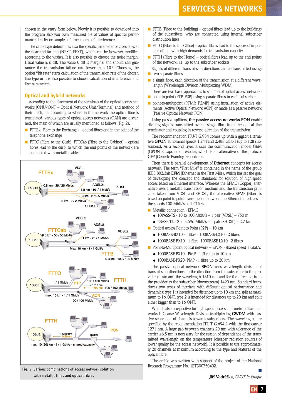 The cable type determines also the specific parameter of cross-talks at the near and far end (NEXT, FEXT), which can be however modified according to the wishes.