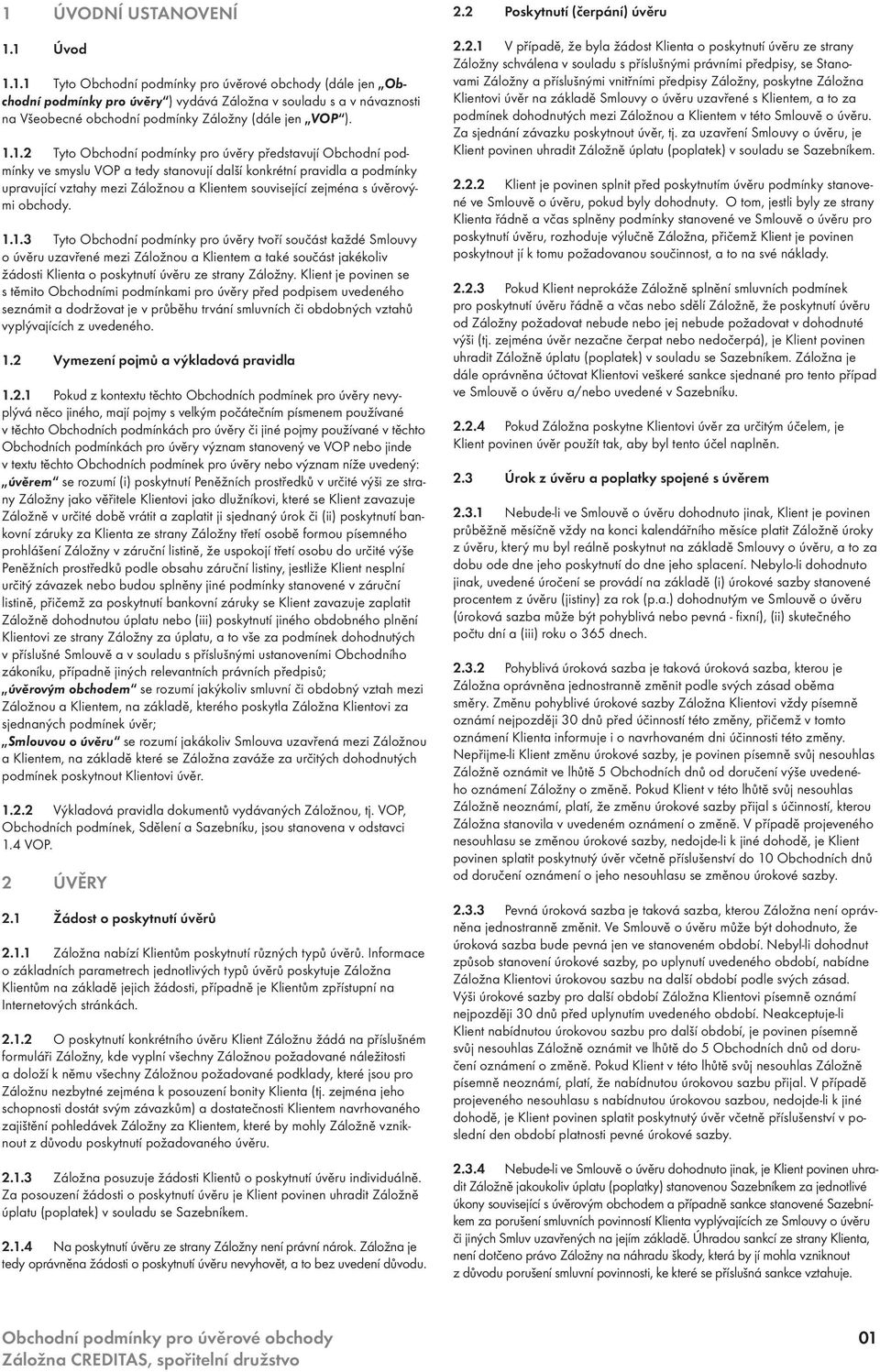 1.1.3 Tyto Obchodní podmínky pro úvěry tvoří součást každé Smlouvy o úvěru uzavřené mezi Záložnou a Klientem a také součást jakékoliv žádosti Klienta o poskytnutí úvěru ze strany Záložny.