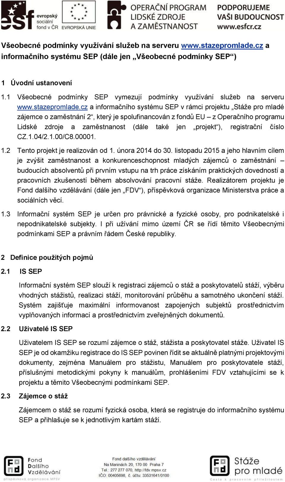 cz a informačního systému SEP v rámci projektu Stáže pro mladé zájemce o zaměstnání 2, který je spolufinancován z fondů EU z Operačního programu Lidské zdroje a zaměstnanost (dále také jen projekt ),