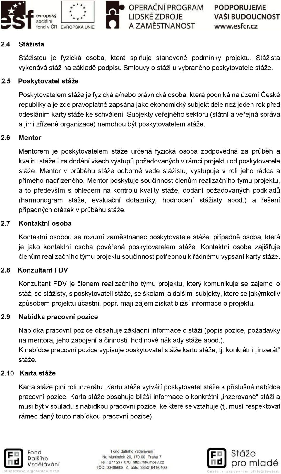 odesláním karty stáže ke schválení. Subjekty veřejného sektoru (státní a veřejná správa a jimi zřízené organizace) nemohou být poskytovatelem stáže. 2.