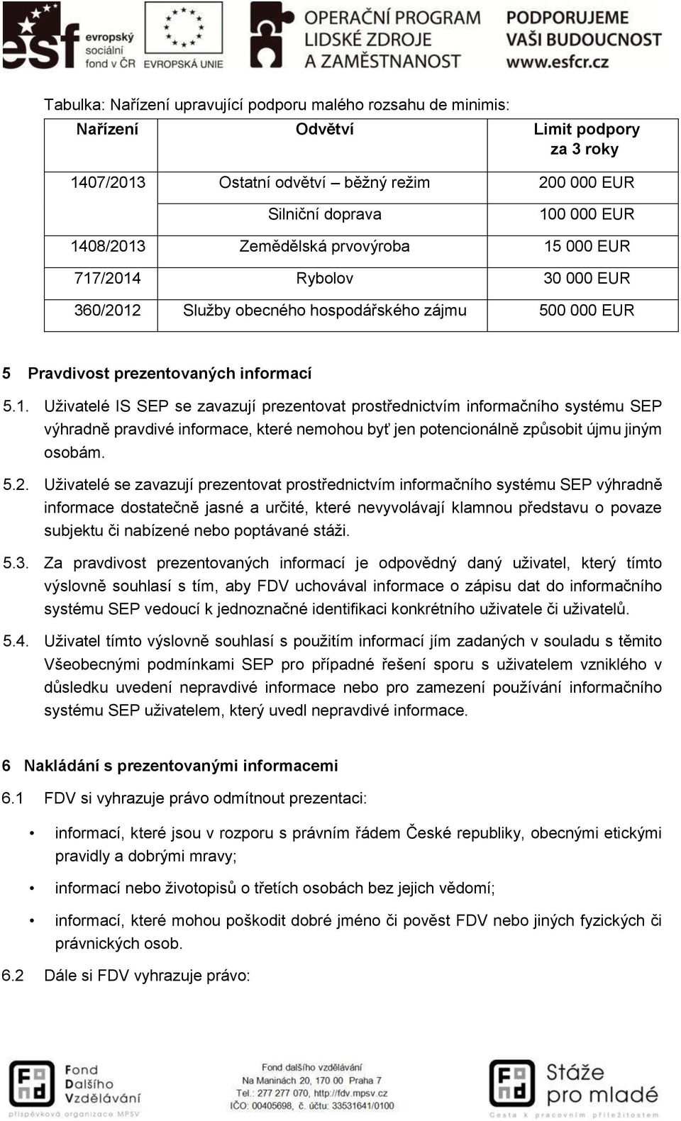 5.2. Uživatelé se zavazují prezentovat prostřednictvím informačního systému SEP výhradně informace dostatečně jasné a určité, které nevyvolávají klamnou představu o povaze subjektu či nabízené nebo