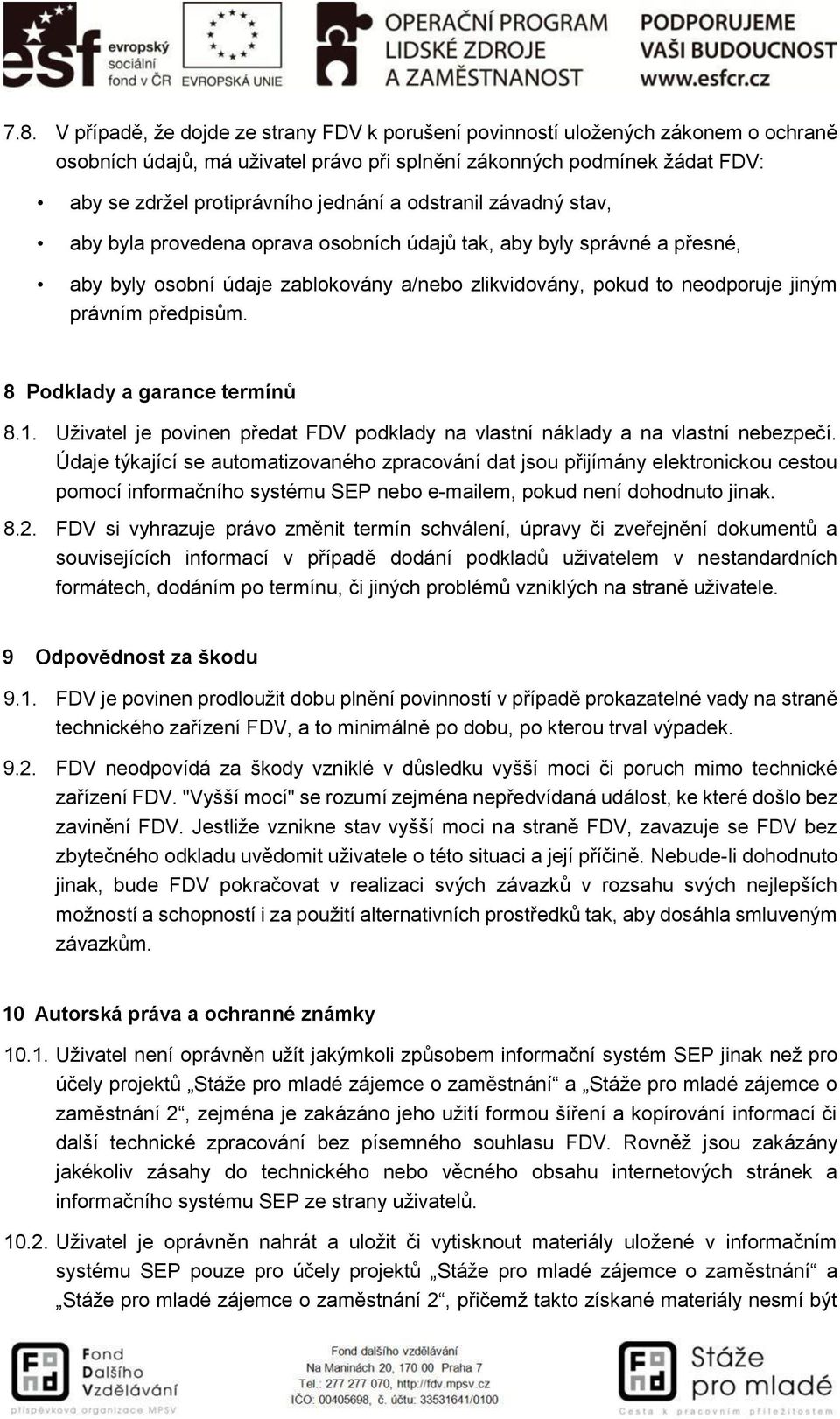 předpisům. 8 Podklady a garance termínů 8.1. Uživatel je povinen předat FDV podklady na vlastní náklady a na vlastní nebezpečí.