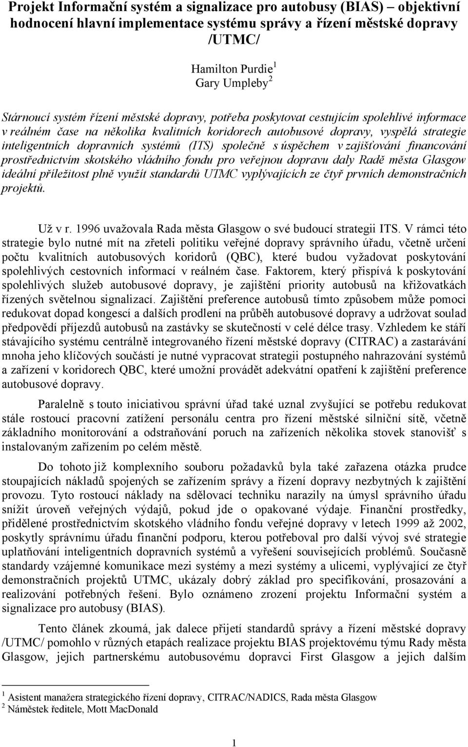 (ITS) společně s úspěchem v zajišťování financování prostřednictvím skotského vládního fondu pro veřejnou dopravu daly Radě města Glasgow ideální příležitost plně využít standardů UTMC vyplývajících