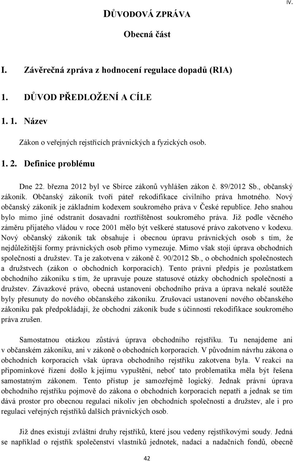 Nový občanský zákoník je základním kodexem soukromého práva v České republice. Jeho snahou bylo mimo jiné odstranit dosavadní roztříštěnost soukromého práva.