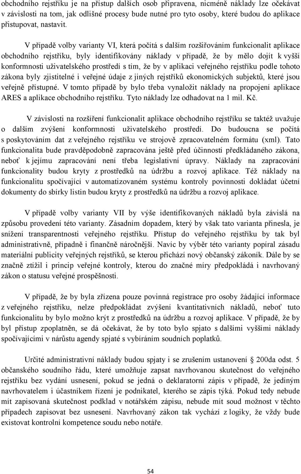 V případě volby varianty VI, která počítá s dalším rozšiřováním funkcionalit aplikace obchodního rejstříku, byly identifikovány náklady v případě, že by mělo dojít k vyšší konformnosti uživatelského