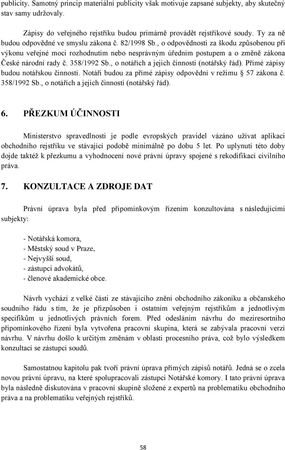 358/1992 Sb., o notářích a jejich činnosti (notářský řád). Přímé zápisy budou notářskou činností. Notáři budou za přímé zápisy odpovědní v režimu 57 zákona č. 358/1992 Sb.