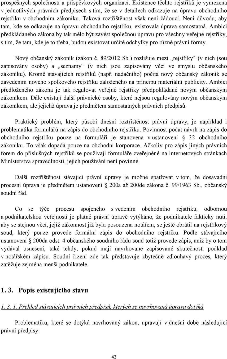 Není důvodu, aby tam, kde se odkazuje na úpravu obchodního rejstříku, existovala úprava samostatná.