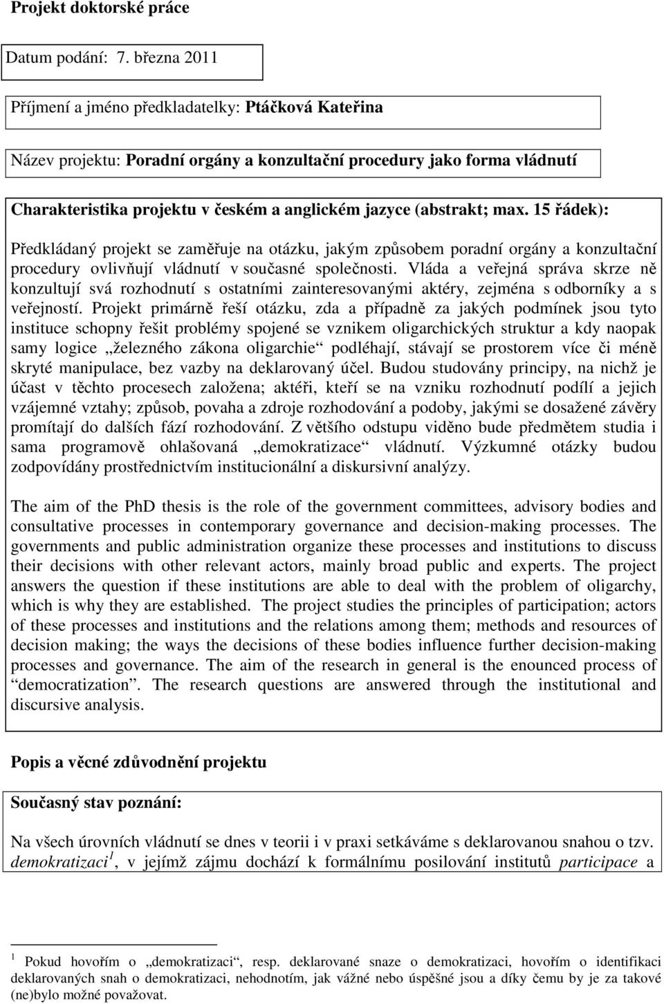 (abstrakt; max. 15 řádek): Předkládaný projekt se zaměřuje na otázku, jakým způsobem poradní orgány a konzultační procedury ovlivňují vládnutí v současné společnosti.