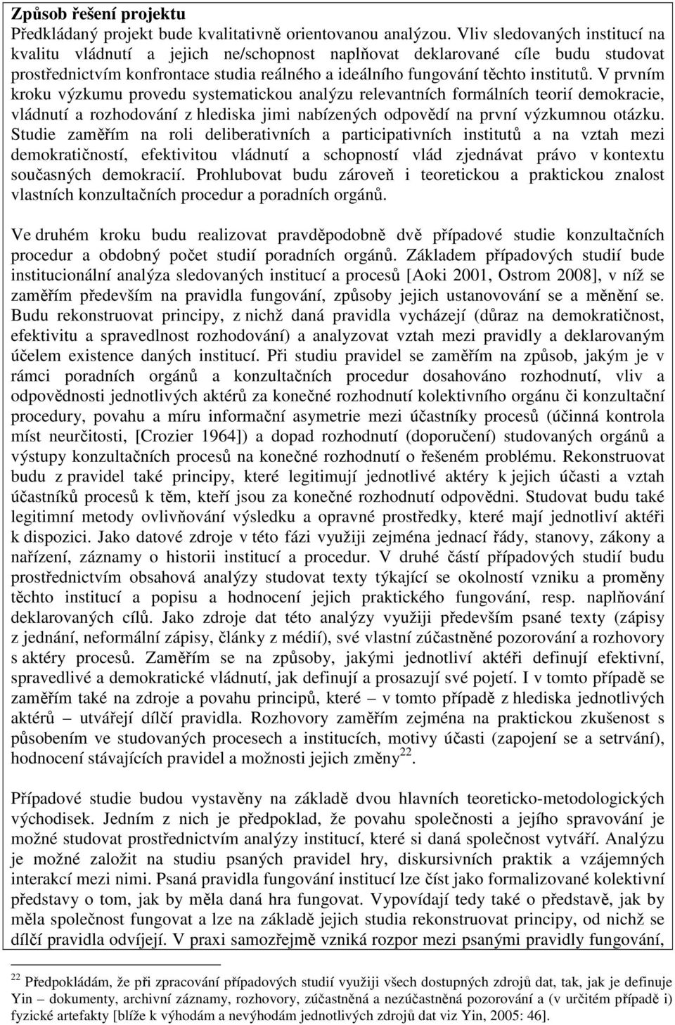 V prvním kroku výzkumu provedu systematickou analýzu relevantních formálních teorií demokracie, vládnutí a rozhodování z hlediska jimi nabízených odpovědí na první výzkumnou otázku.