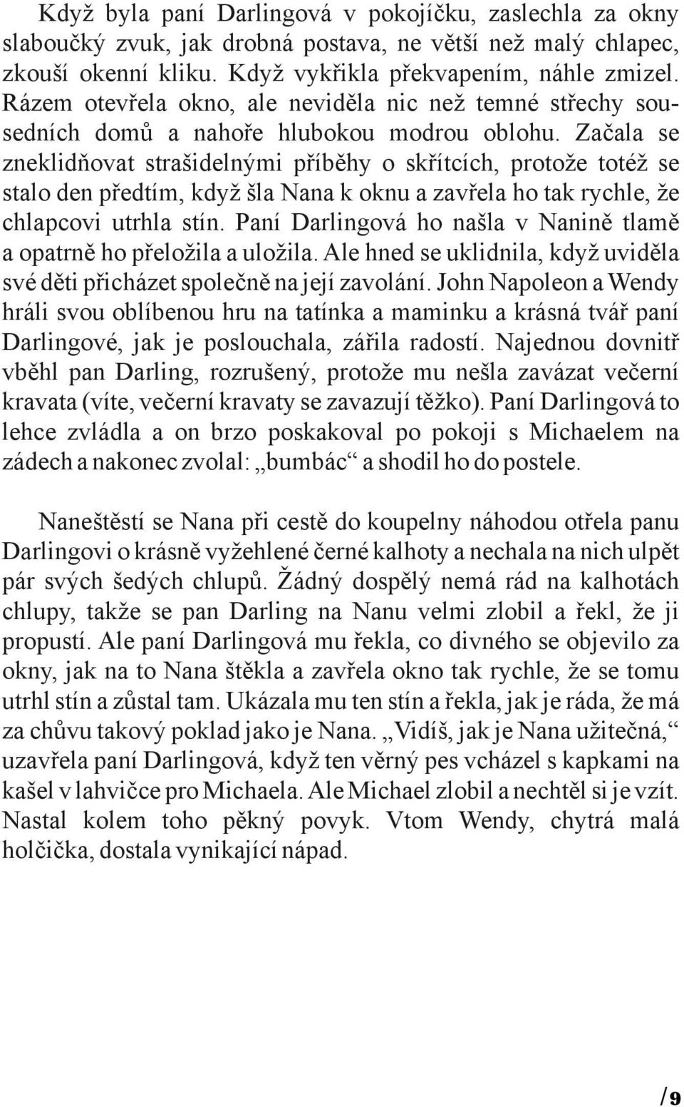 Začala se zneklidňovat strašidelnými příběhy o skřítcích, protože totéž se stalo den předtím, když šla Nana k oknu a zavřela ho tak rychle, že chlapcovi utrhla stín.