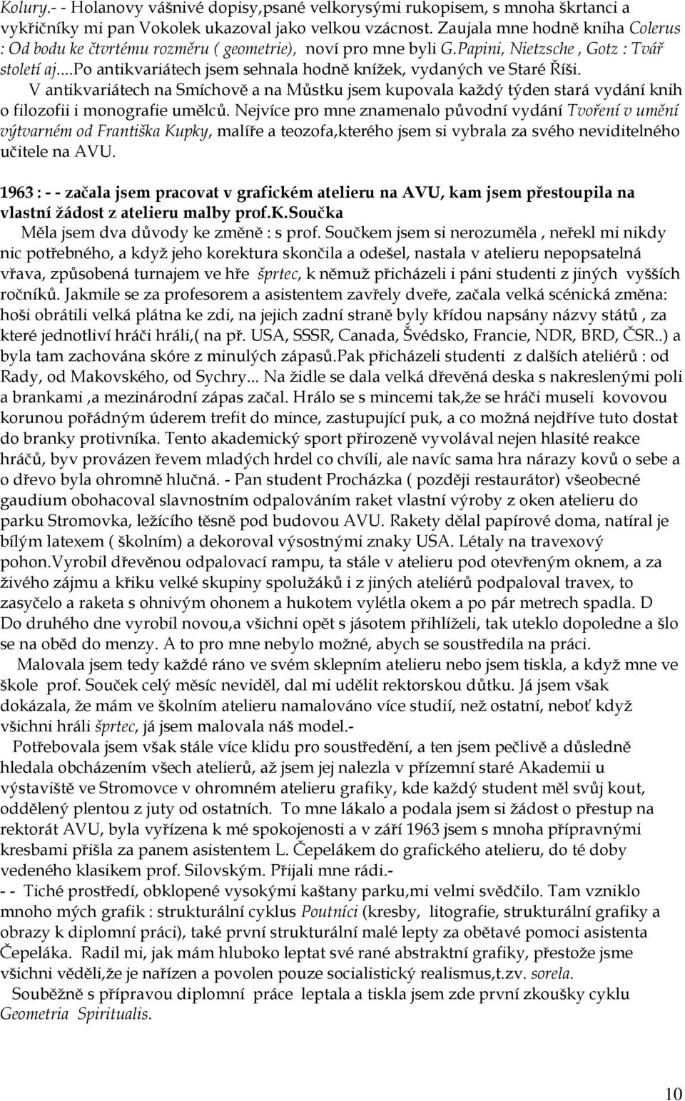 ..po antikvariátech jsem sehnala hodnĝ knížekě vydaných ve Staré Įíši. V antikvariátech na SmíchovĜ a na Můstku jsem kupovala každý týden stará vydání knih o filozofii i monografie umĝlců.