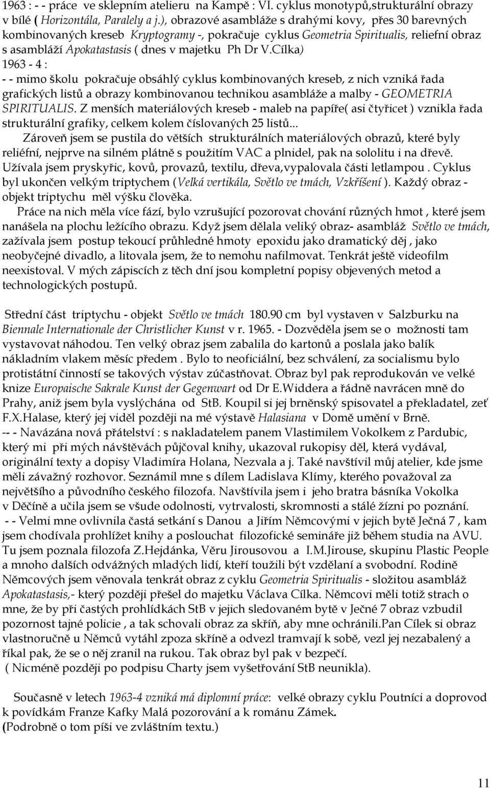 Cílka) 1963-4 : - - mimo školu pokračuje obsáhlý cyklus kombinovaných kresebě z nich vzniká įada grafických listů a obrazy kombinovanou technikou asambláže a malby - GEOMETRIA SPIRITUALIS.