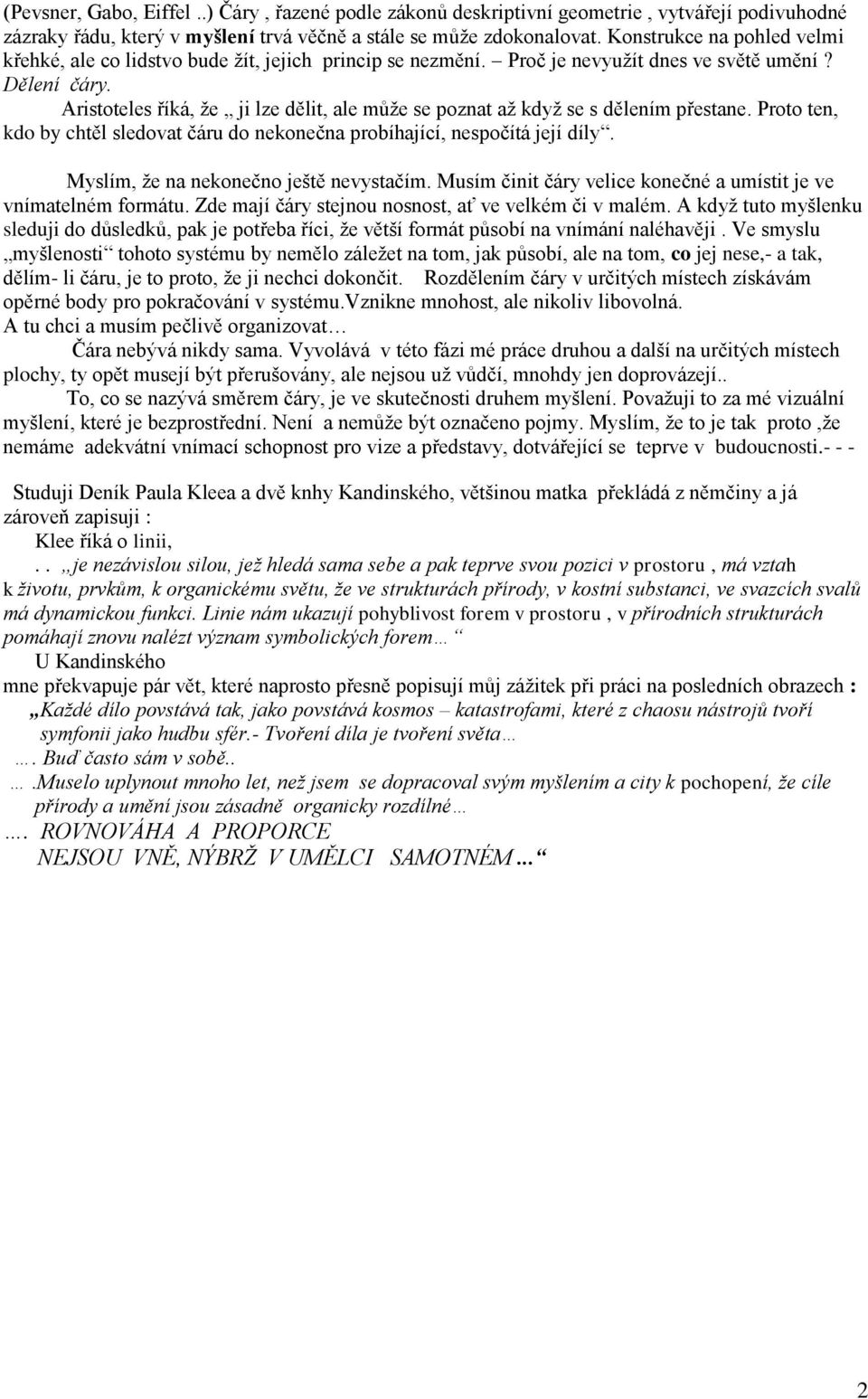 Aristoteles říká, že ji lze dělit, ale může se poznat až když se s dělením přestane. Proto ten, kdo by chtěl sledovat čáru do nekonečna probíhající, nespočítá její díly.